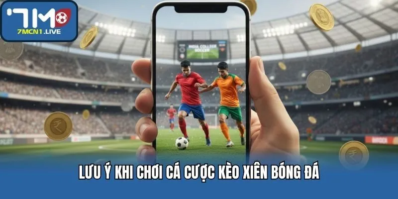 Lưu ý khi chơi cá cược kèo xiên bóng đá