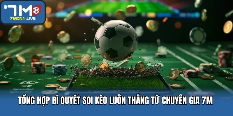 Tổng Hợp Bí Quyết Soi Kèo Luôn Thắng Từ Chuyên Gia 7M 